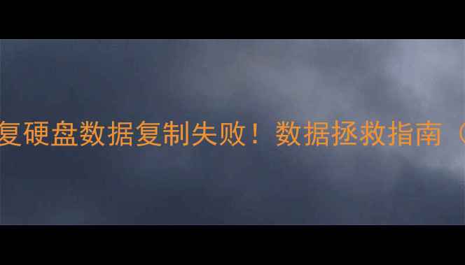 图片 3步教你快速恢复硬盘数据复制失败！数据拯救指南（附详细操作）2