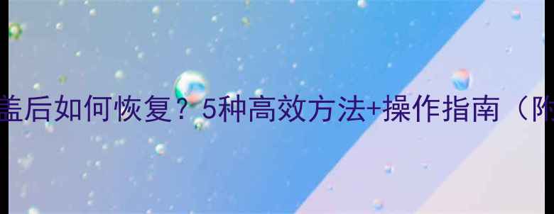 图片 Excel数据覆盖后如何恢复？5种高效方法+操作指南（附详细步骤）2