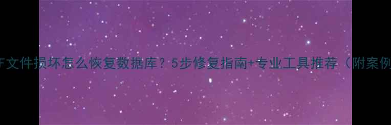图片 MDF文件损坏怎么恢复数据库？5步修复指南+专业工具推荐（附案例）