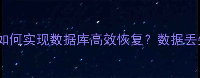 图片 SQL还原技术如何实现数据库高效恢复？数据丢失解决方案全