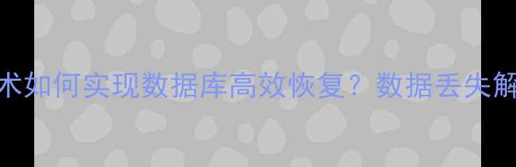 图片 SQL还原技术如何实现数据库高效恢复？数据丢失解决方案全2