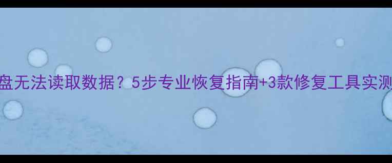 图片 U盘无法读取数据？5步专业恢复指南+3款修复工具实测2
