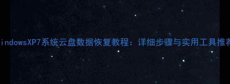 图片 WindowsXP7系统云盘数据恢复教程：详细步骤与实用工具推荐