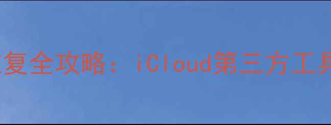 图片 iPhone通讯录数据恢复全攻略：iCloud第三方工具误删恢复技巧详解2