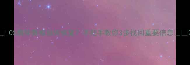 图片 ✨iOS删除数据如何恢复？手把手教你3步找回重要信息📱💾2