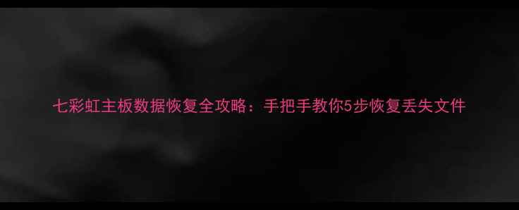 图片 七彩虹主板数据恢复全攻略：手把手教你5步恢复丢失文件