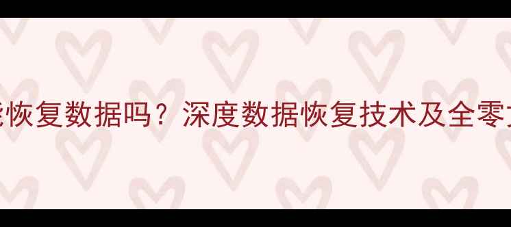 图片 全零填充还能恢复数据吗？深度数据恢复技术及全零文件恢复方案