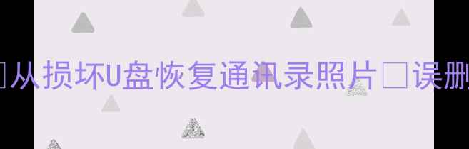 图片 华为手机U盘数据恢复教程✅从损坏U盘恢复通讯录照片💾误删文件秒复原（附工具推荐）