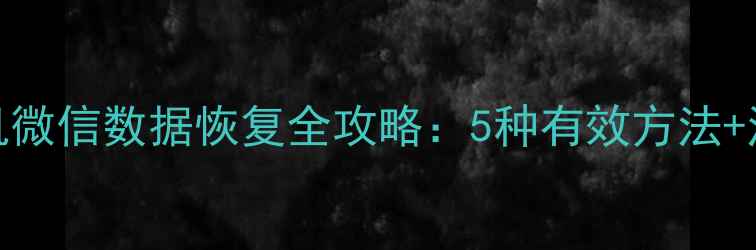 图片 安卓手机微信数据恢复全攻略：5种有效方法+注意事项