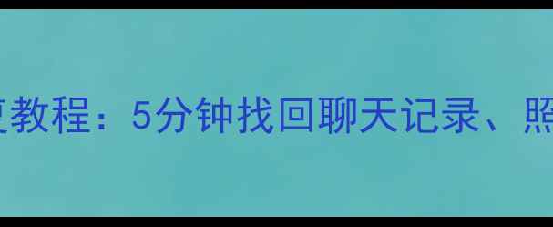 图片 微信手机数据自动恢复教程：5分钟找回聊天记录、照片和文件（最新版）2
