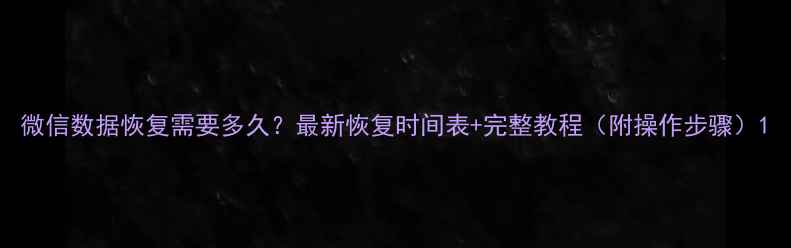 图片 微信数据恢复需要多久？最新恢复时间表+完整教程（附操作步骤）1