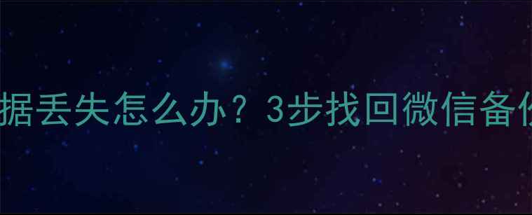 图片 微信聊天记录恢复全攻略：数据丢失怎么办？3步找回微信备份和聊天记录（附详细教程）2