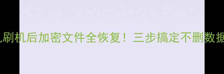 图片 手机刷机后加密文件全恢复！三步搞定不删数据📱1