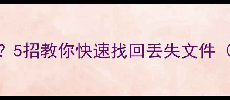 图片 手机数据恢复失败？5招教你快速找回丢失文件（附实用工具推荐）