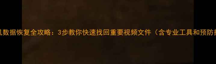 图片 摄像机数据恢复全攻略：3步教你快速找回重要视频文件（含专业工具和预防指南）