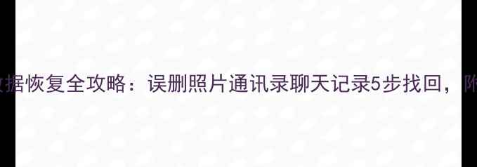 图片 梵想S100手机数据恢复全攻略：误删照片通讯录聊天记录5步找回，附专业工具推荐2