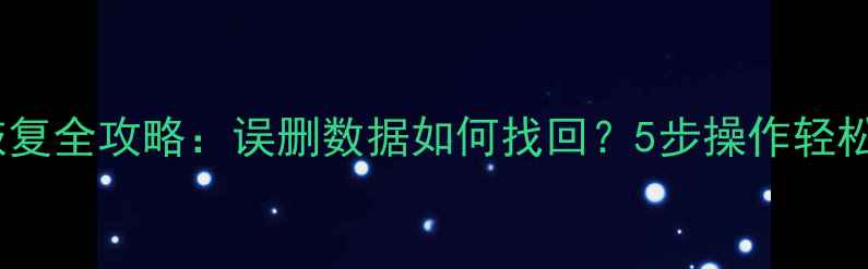 图片 电脑手机文件恢复全攻略：误删数据如何找回？5步操作轻松恢复删除文件1