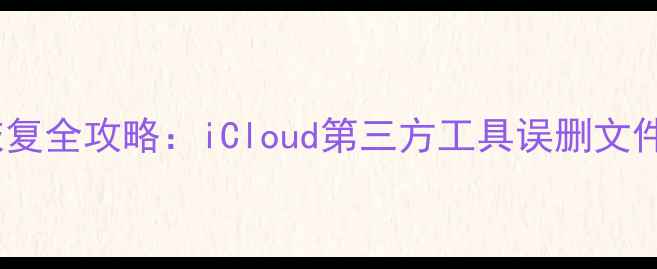 图片 苹果手机数据恢复全攻略：iCloud第三方工具误删文件恢复的5种方法