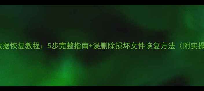 图片 金万码数据恢复教程：5步完整指南+误删除损坏文件恢复方法（附实操案例）1