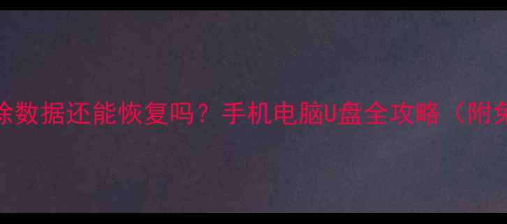 图片 📌彻底清除数据还能恢复吗？手机电脑U盘全攻略（附免费工具）