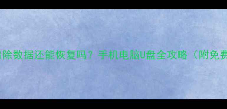 图片 📌彻底清除数据还能恢复吗？手机电脑U盘全攻略（附免费工具）2