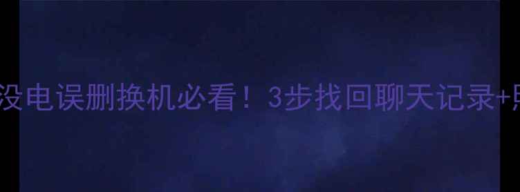 图片 📱微信数据恢复全攻略手机没电误删换机必看！3步找回聊天记录+照片视频（附云备份教程）2