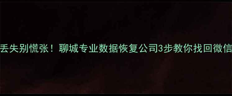 图片 📱手机数据丢失别慌张！聊城专业数据恢复公司3步教你找回微信照片视频📱