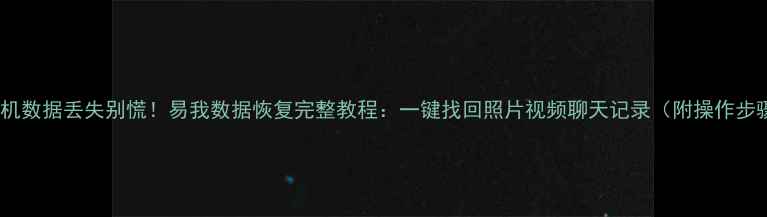 图片 📱手机数据丢失别慌！易我数据恢复完整教程：一键找回照片视频聊天记录（附操作步骤）1