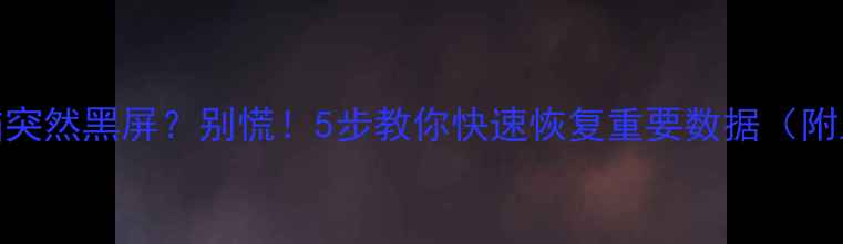 图片 📱手机电脑突然黑屏？别慌！5步教你快速恢复重要数据（附工具推荐）