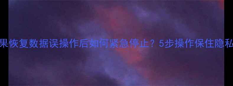 图片 📱苹果恢复数据误操作后如何紧急停止？5步操作保住隐私！🔒