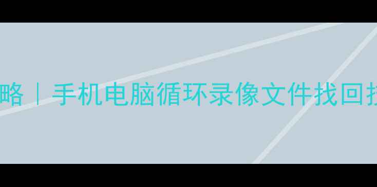 图片 🔥循环录像数据恢复全攻略｜手机电脑循环录像文件找回技巧（附免费工具清单）2