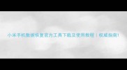 小米手机数据恢复官方工具下载及使用教程权威指南