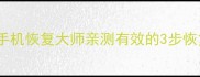 小青账删除数据必看手机恢复大师亲测有效的3步恢复教程附防丢指南