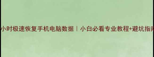 图片 3小时极速恢复手机电脑数据｜小白必看专业教程+避坑指南