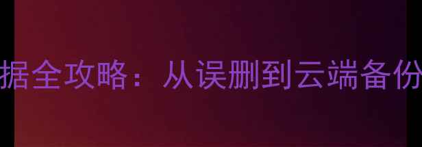 图片 3步恢复AI测评数据全攻略：从误删到云端备份的完整解决方案1
