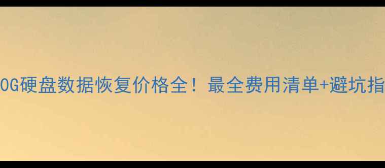 图片 500G硬盘数据恢复价格全！最全费用清单+避坑指南