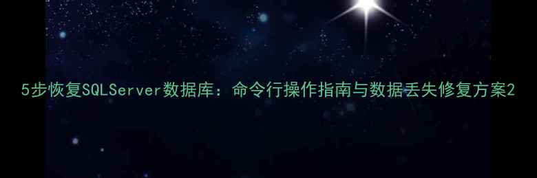 图片 5步恢复SQLServer数据库：命令行操作指南与数据丢失修复方案2