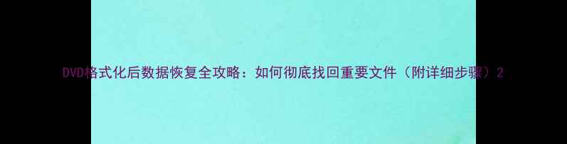 图片 DVD格式化后数据恢复全攻略：如何彻底找回重要文件（附详细步骤）2