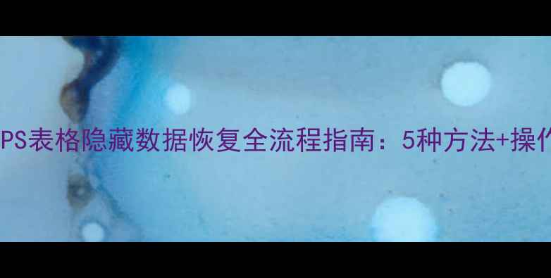 图片 ExcelWordWPS表格隐藏数据恢复全流程指南：5种方法+操作步骤详解1