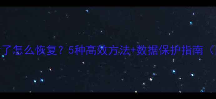 图片 Excel数据删除了怎么恢复？5种高效方法+数据保护指南（附操作步骤）1