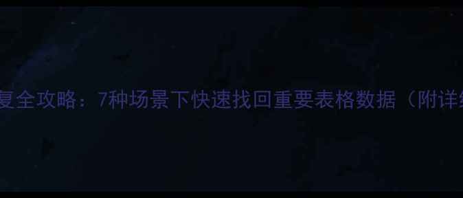 图片 Excel数据恢复全攻略：7种场景下快速找回重要表格数据（附详细操作指南）