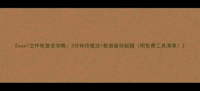 图片 Excel文件恢复全攻略：3分钟抢救法+数据备份秘籍（附免费工具清单）2