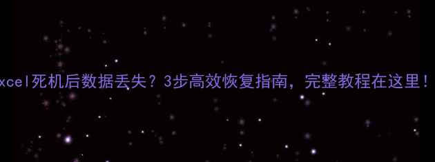 图片 Excel死机后数据丢失？3步高效恢复指南，完整教程在这里！1