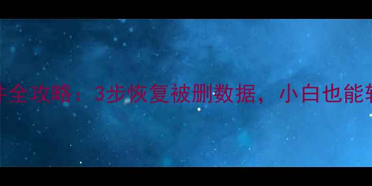 图片 E盘误删文件全攻略：3步恢复被删数据，小白也能轻松搞定！2