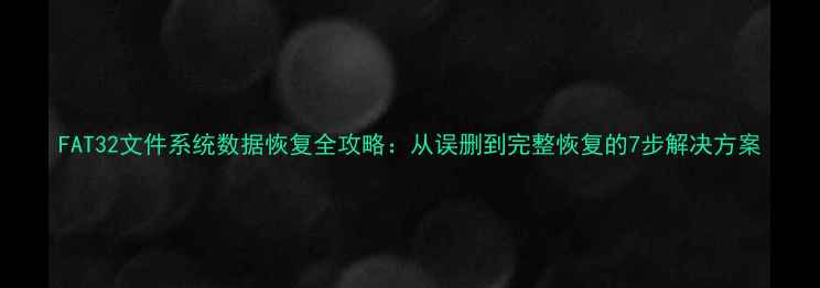 图片 FAT32文件系统数据恢复全攻略：从误删到完整恢复的7步解决方案