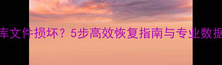 图片 Gbase数据库文件损坏？5步高效恢复指南与专业数据修复方案1