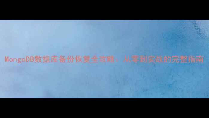 图片 MongoDB数据库备份恢复全攻略：从零到实战的完整指南