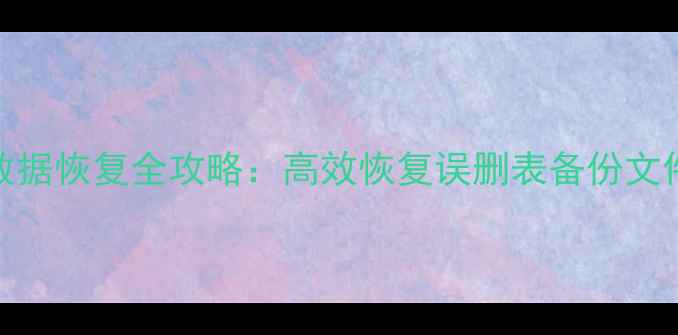图片 MySQL误操作后数据恢复全攻略：高效恢复误删表备份文件丢失的5大步骤