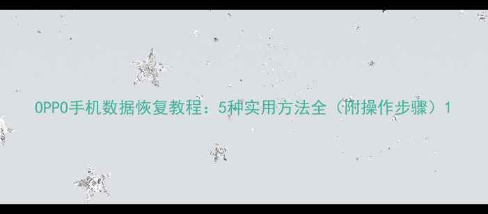 图片 OPPO手机数据恢复教程：5种实用方法全（附操作步骤）1