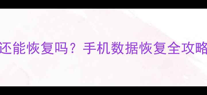 图片 QQ聊天记录1年前还能恢复吗？手机数据恢复全攻略（附免费工具）1